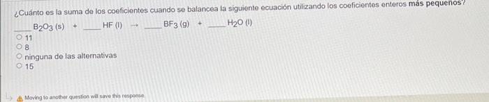 ¿Cuánto es la suma de los coeficientes cuando se balancea la siguiente ecuación utilizando los coeficientes enteros mas peque