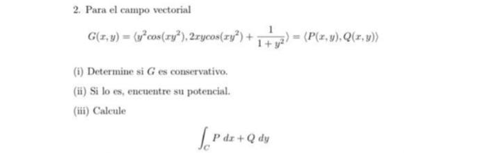 2. Para el campo vectorial \[ G(x, y)=\left\langle y^{2} \cos \left(x y^{2}\right), 2 x y \cos \left(x y^{2}\right)+\frac{1}{