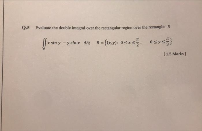 Solved Q.5 Evaluate the double integral over the rectangular | Chegg.com