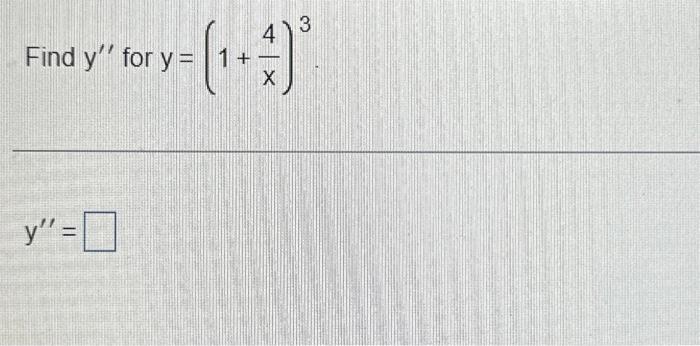 Find \( y^{\prime \prime} \) for \( y=\left(1+\frac{4}{x}\right)^{3} \) \[ y^{\prime \prime}= \]