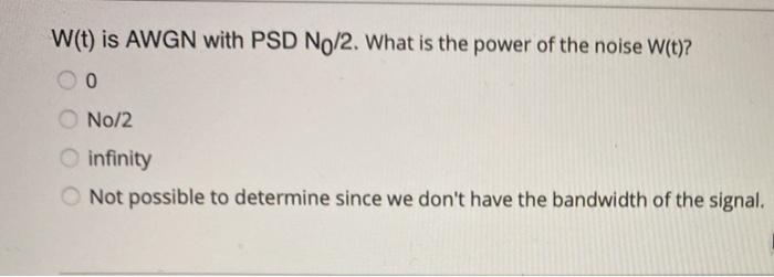 Solved W(t) is AWGN with PSD N0/2. What is the power of the | Chegg.com