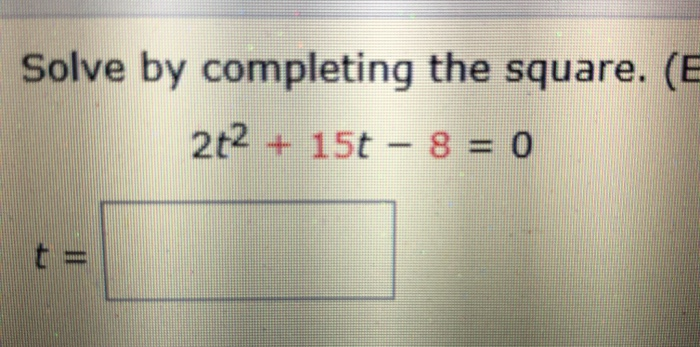 Solved Solve by completing the square. (E 2t2 + 15t - 8 = 0 | Chegg.com