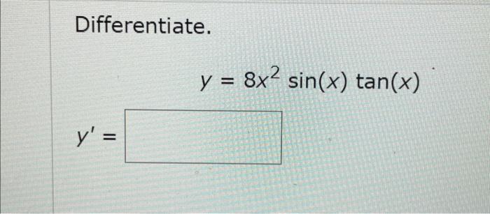 Differentiate. \[ y=8 x^{2} \sin (x) \tan (x) \] \[ y^{\prime}= \]