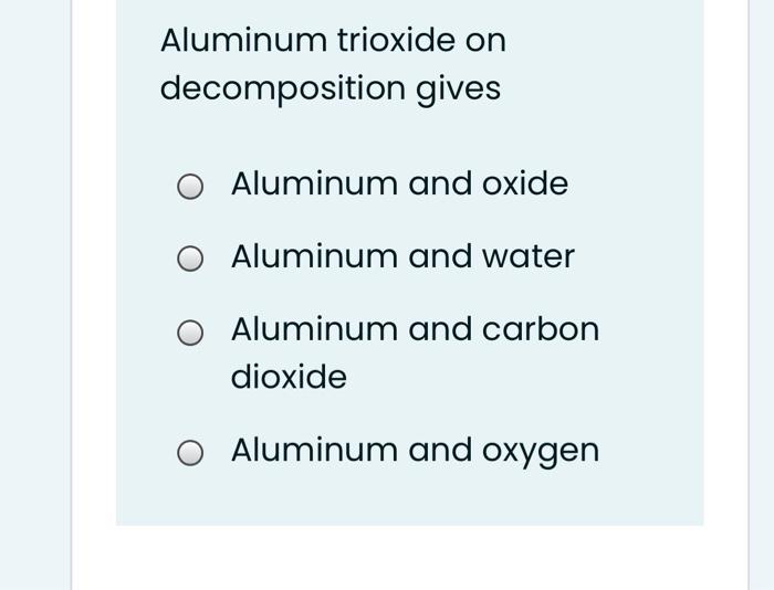 Solved Aluminum trioxide on decomposition gives Aluminum and | Chegg.com