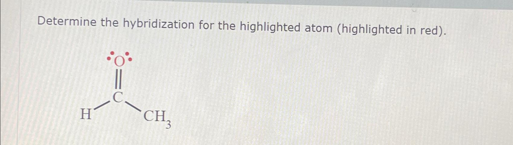 Solved Determine The Hybridization For The Highlighted Atom | Chegg.com