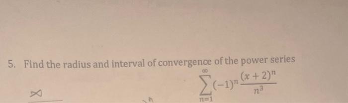 5. Find the radius and interval of convergence of the power series
\( \infty \)
\[
\sum_{n=1}^{\infty}(-1)^{n} \frac{(x+2)^{n