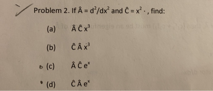 Solved Problem 2 If A D Dx And ĉ X Find A A Chegg Com