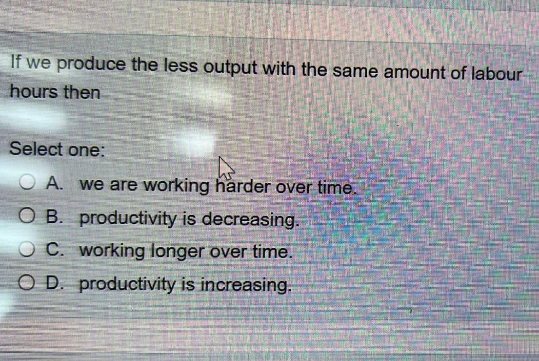 Solved If we produce the less output with the same amount of | Chegg.com