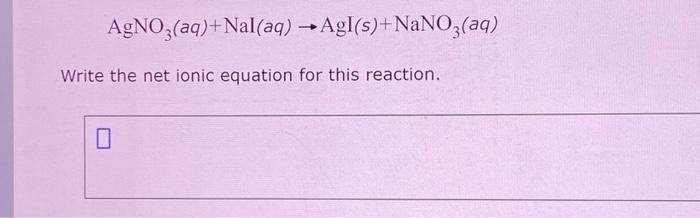 Solved AgNO3 aq NaI aq AgI s NaNO3 aq Write the net Chegg