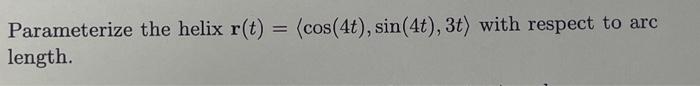 Solved Parameterize the helix r(t) = (cos(4t), sin (4t), 3t) | Chegg.com