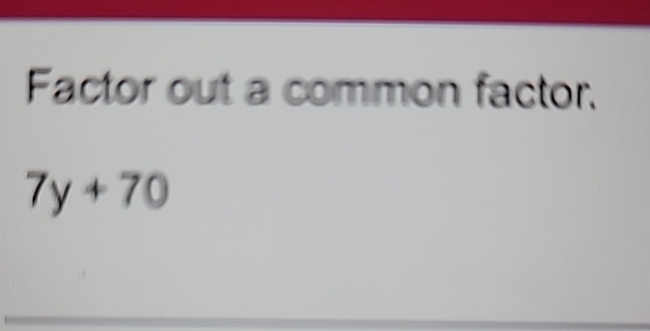 Solved Factor out a common factor.7y+70 | Chegg.com