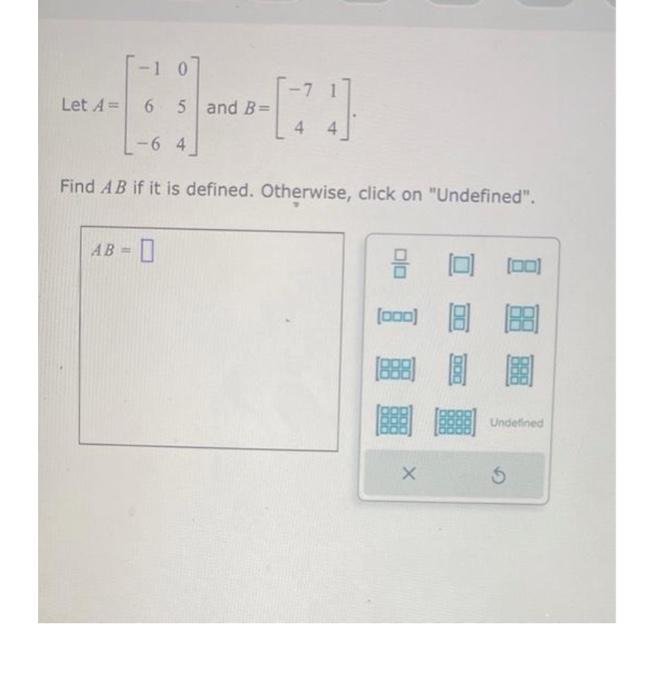 Let \( A=\left[\begin{array}{cc}-1 & 0 \\ 6 & 5 \\ -6 & 4\end{array}\right] \) and \( B=\left[\begin{array}{cc}-7 & 1 \\ 4 & 