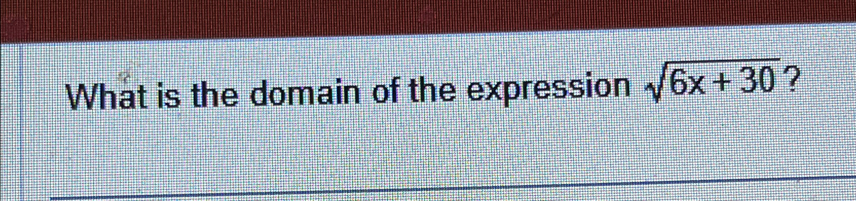 Solved What is the domain of the expression 6x+302 ? | Chegg.com