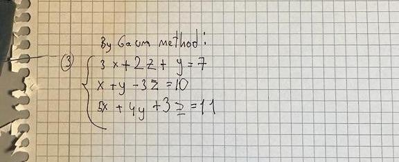 By Gaum method: \[ \left\{\begin{array}{l} 3 x+2 z+y=7 \\ x+y-3 z=10 \\ 5 x+4 y+3 z=11 \end{array}\right. \]