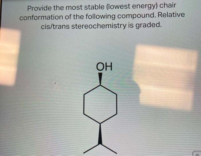 Solved Provide the most stable (lowest energy) chair