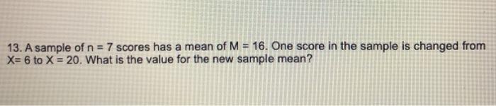 Solved 13. A sample of n = 7 scores has a mean of M = 16. | Chegg.com