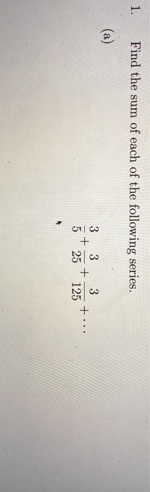 Solved 1. Find the sum of each of the following series. 3 3 | Chegg.com