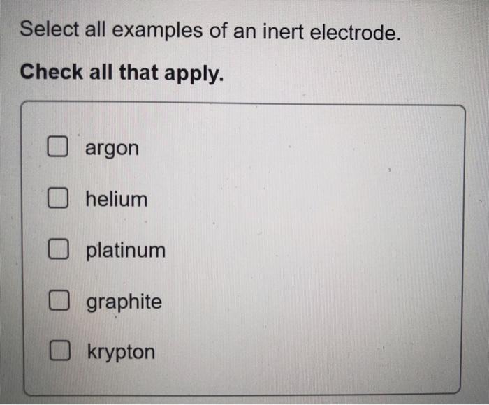 Solved Select all examples of an inert electrode. Check all