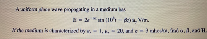 A Uniform Plane Wave Propagating In A Medium Has E Chegg Com