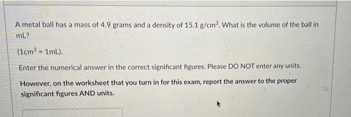A Metal Ball Has A Mass Of 4 9 Grams And A Density Of Chegg Com