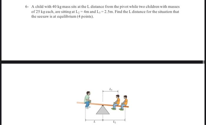 Solved 6- A child with 40 kg mass sits at the L distance | Chegg.com