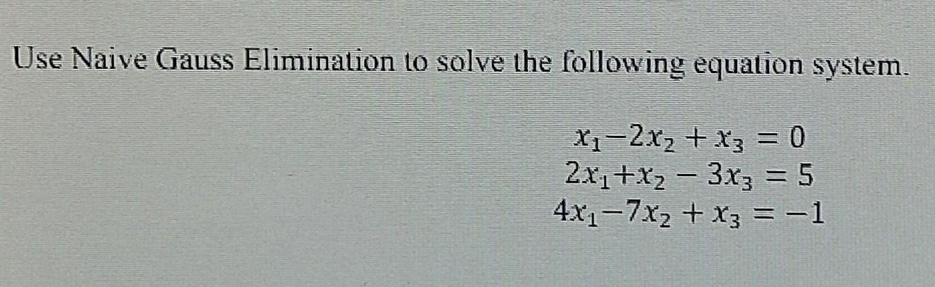 Solved Use Naive Gauss Elimination To Solve The Following 7955