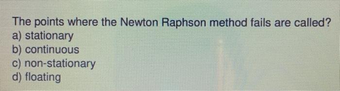 Solved The points where the Newton Raphson method fails are | Chegg.com