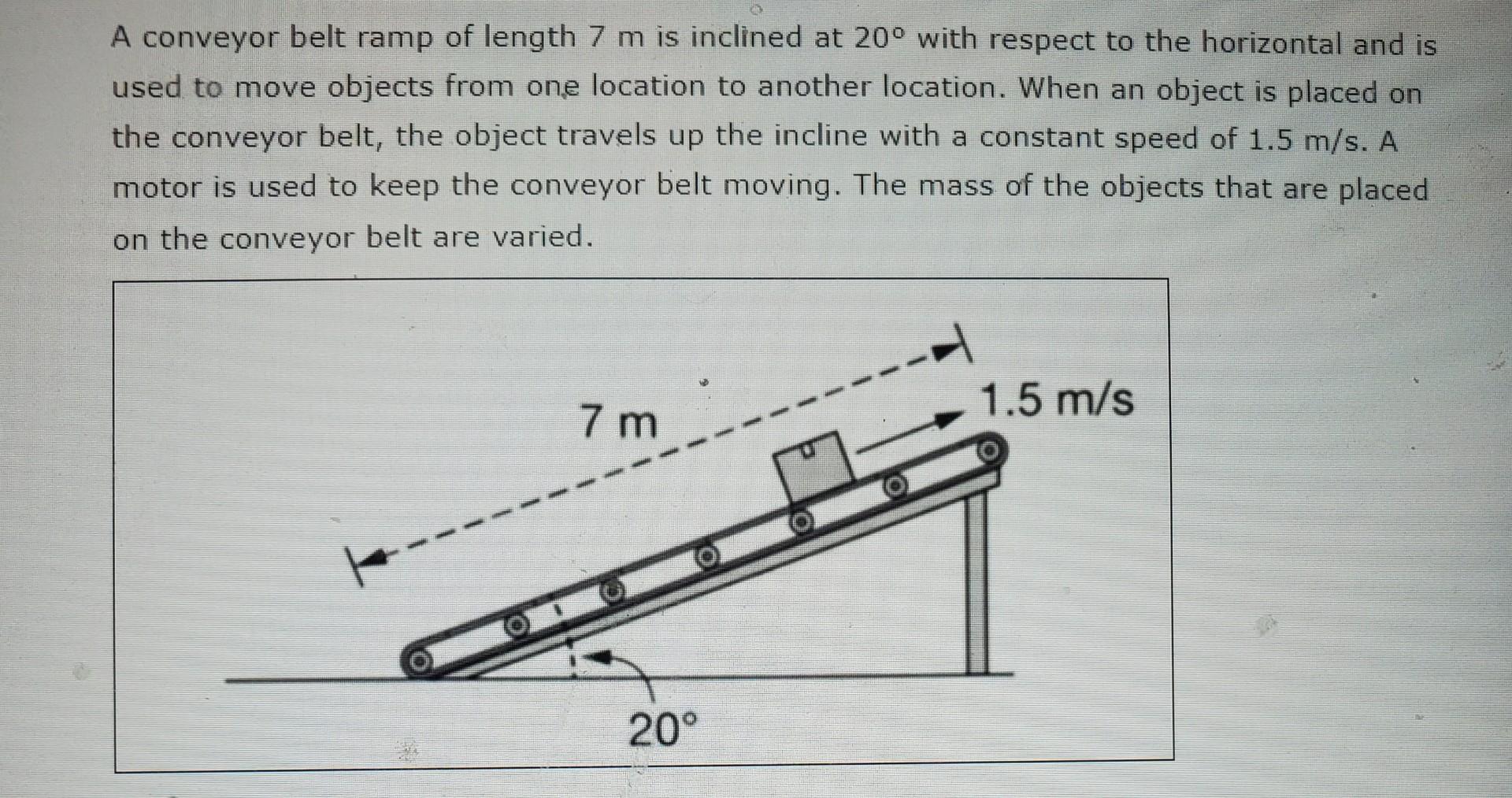 Solved A conveyor belt ramp of length 7 m is inclined at 20∘