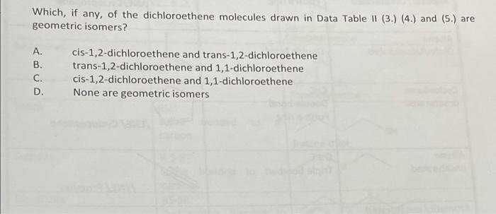 Which, if any, of the dichloroethene molecules drawn in Data Table II (3.) (4.) and (5.) are geometric isomers?
A. cis-1,2-di