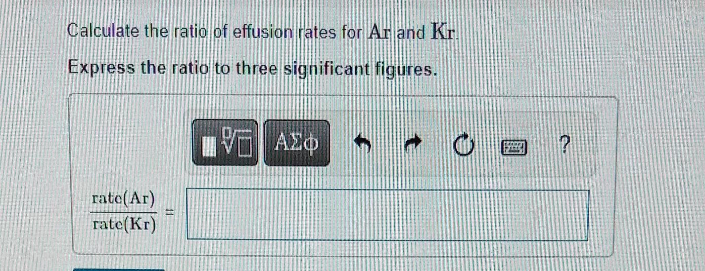 Solved Calculate the ratio of effusion rates for Ar and Kr.