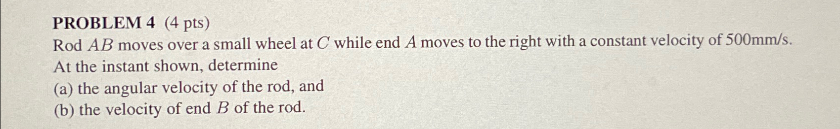 Solved PROBLEM 4 (4 pts)\\nRod AB moves over a small wheel | Chegg.com