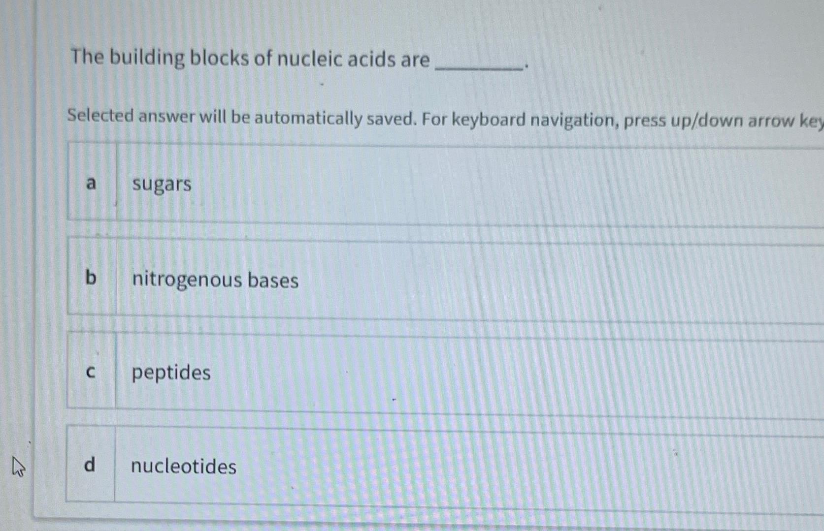 Solved The building blocks of nucleic acids areSelected