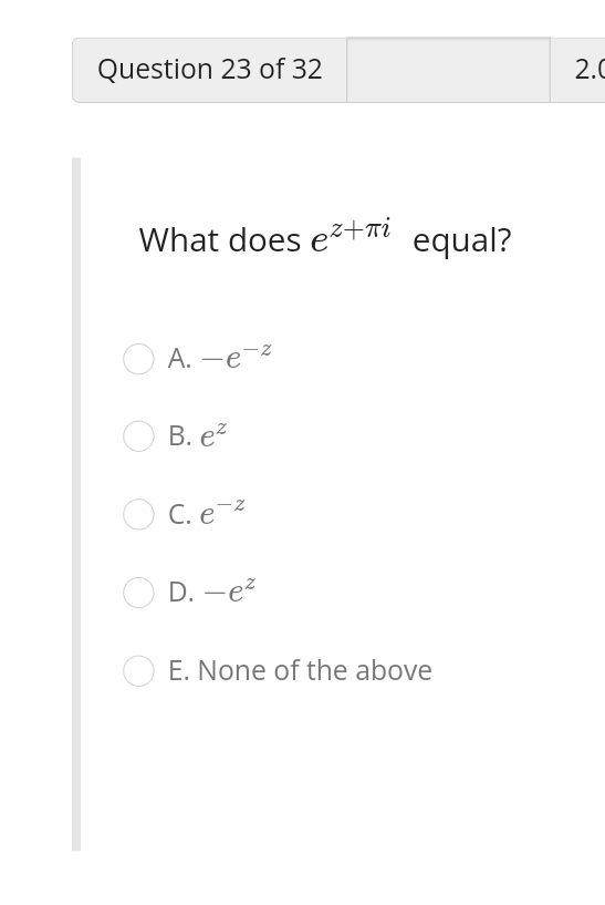 What does \( e^{z+\pi i} \) equal?
A. \( -e^{-z} \)
B. \( e^{z} \)
C. \( e^{-z} \)
D. \( -e^{z} \)
E. None of the above