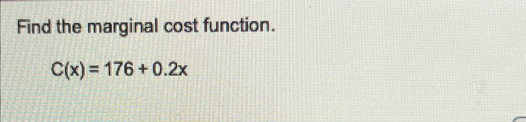 Solved Find the marginal cost function.C(x)=176+0.2x | Chegg.com