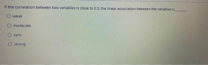 Solved if the correlation between two variables is close to | Chegg.com