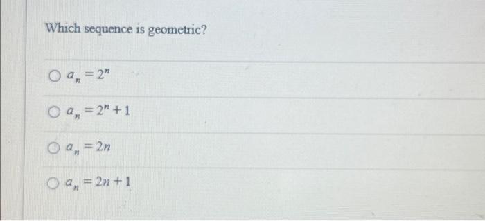 Solved Which Sequence Is Geometric? An=2nan=2n+1an=2nan=2n+1 | Chegg.com