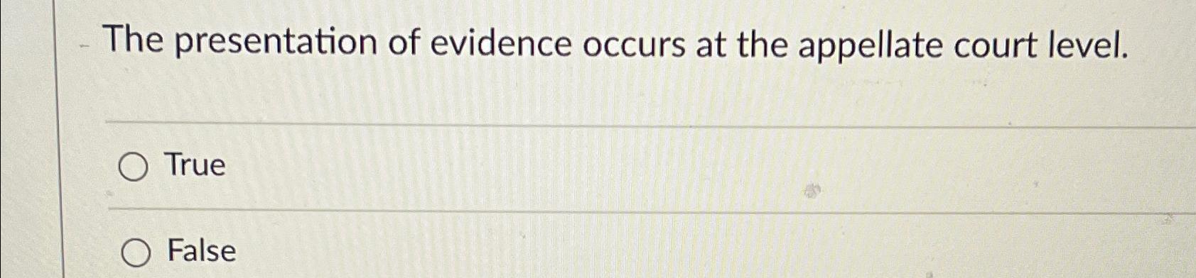 Solved The Presentation Of Evidence Occurs At The Appellate | Chegg.com