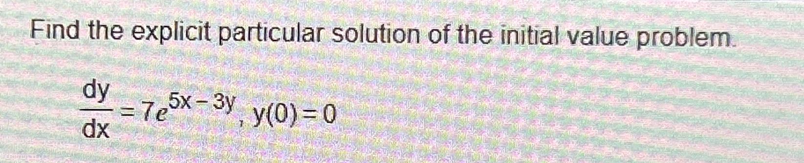 Solved Find the explicit particular solution of the initial | Chegg.com