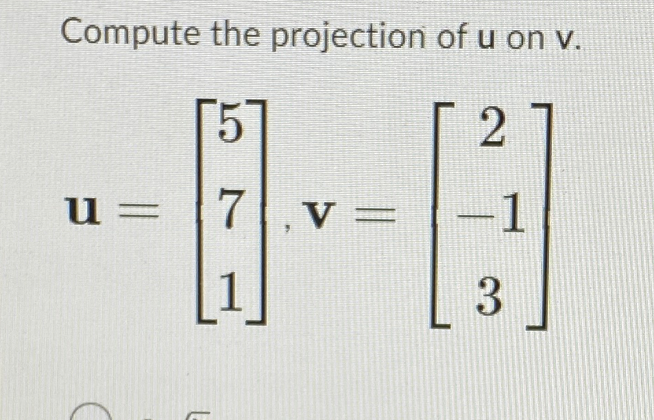 Solved Compute the projection of u ﻿on v.u=[571],v=[2-13] | Chegg.com