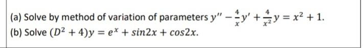 (a) Solve by method of variation of parameters \( y^{\prime \prime}-\frac{4}{x} y^{\prime}+\frac{4}{x^{2}} y=x^{2}+1 \). (b)