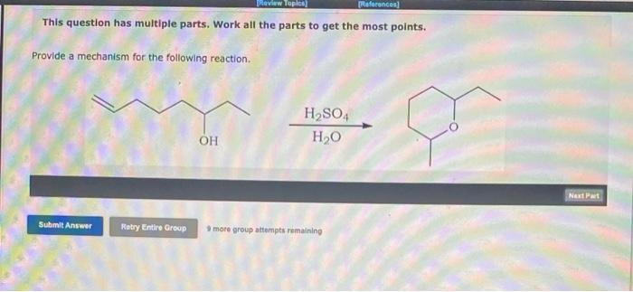 This question has multiple parts. Work all the parts to get the most points.
Provide a mechanism for the following reaction.