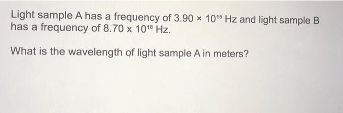 Solved Light sample A has a frequency of 3.90 * 1015 Hz and | Chegg.com