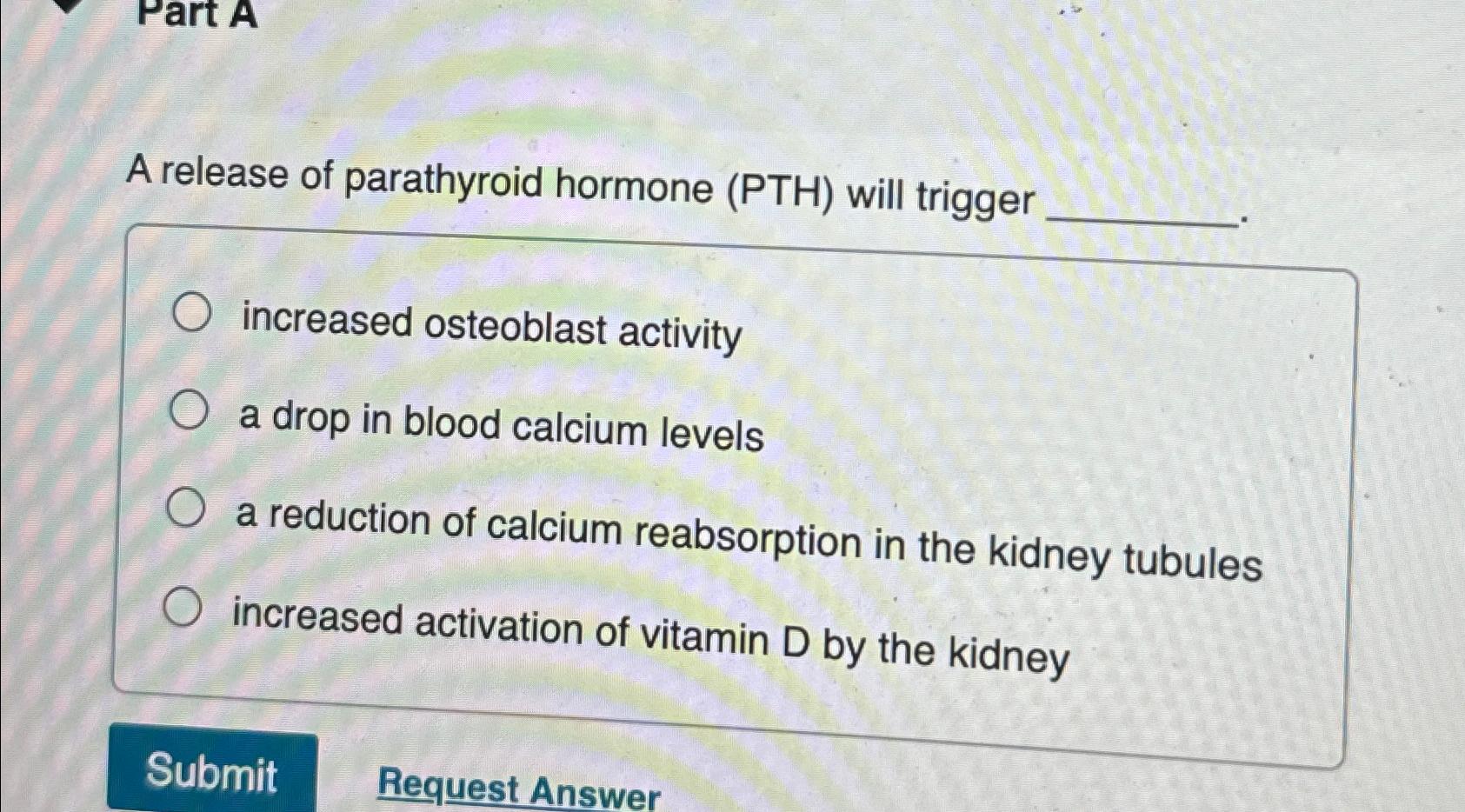 Solved A release of parathyroid hormone (PTH) ﻿will | Chegg.com