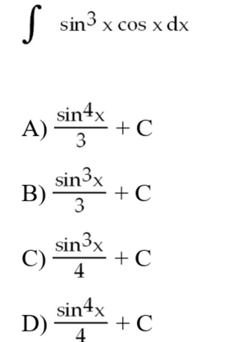 \[ \int \sin ^{3} x \cos x d x \] A) \( \frac{\sin ^{4} x}{3}+C \) B) \( \frac{\sin ^{3} x}{3}+C \) C) \( \frac{\sin ^{3} x}{