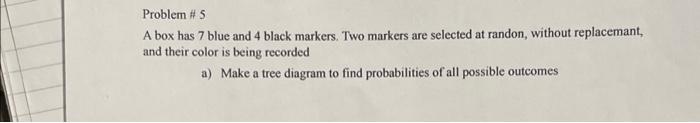 Solved Problem # 5 A box has 7 blue and 4 black markers. Two | Chegg.com