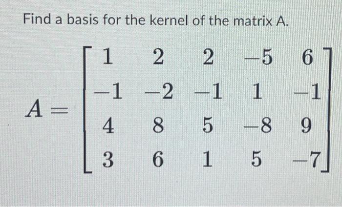Solved Find a basis for the kernel of the matrix A. | Chegg.com