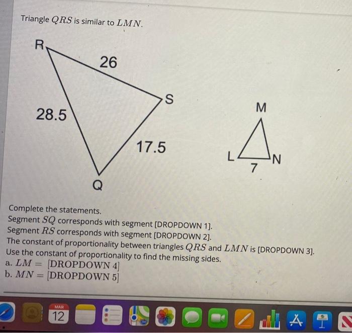 Solved Triangle QRS is similar to LMN. Complete the