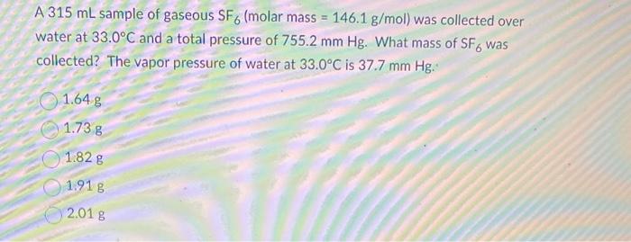 Solved A 315 mL sample of gaseous SF6 (molar mass =146.1 | Chegg.com