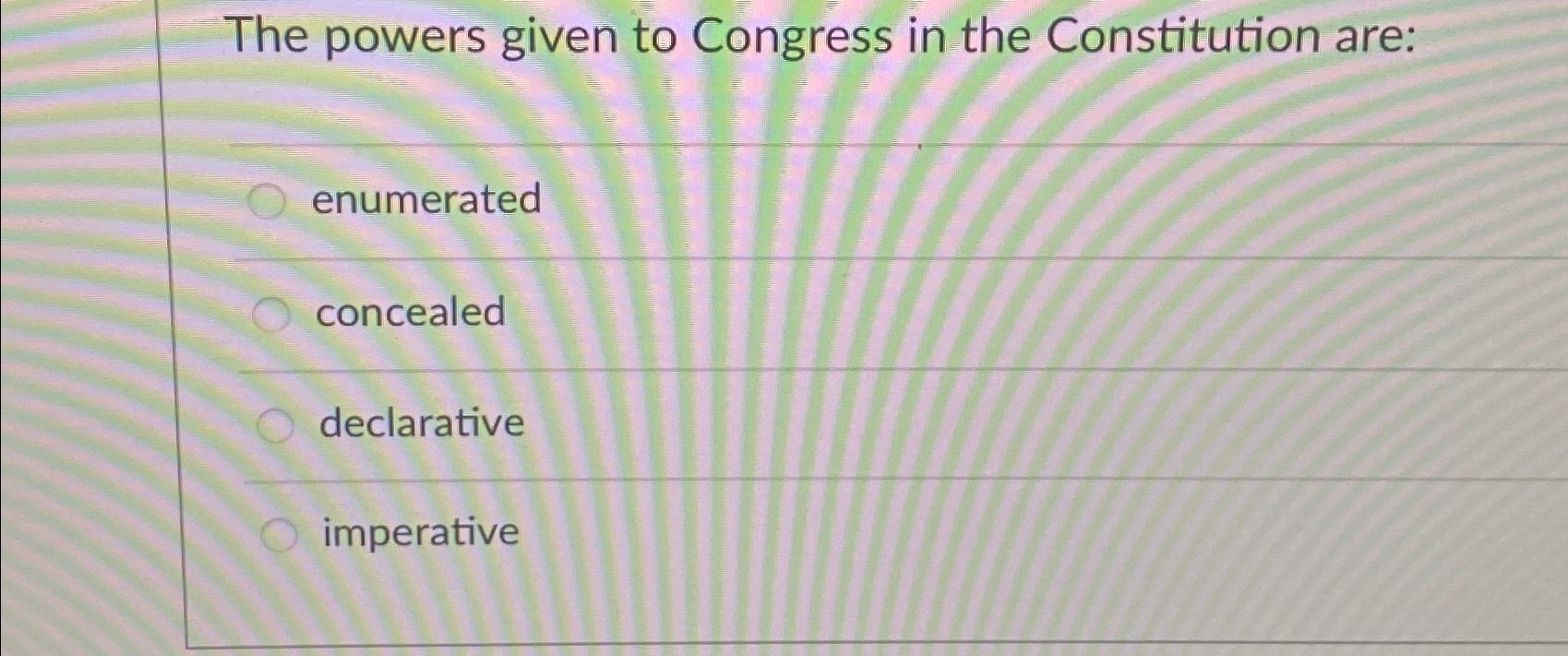 Solved The Powers Given To Congress In The Constitution | Chegg.com