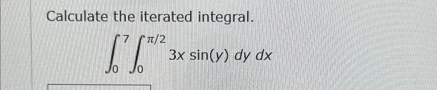 Solved Calculate the iterated integral.∫07∫0π23xsin(y)dydx | Chegg.com